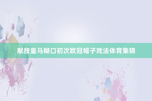 献技皇马糊口初次欧冠帽子戏法体育集锦