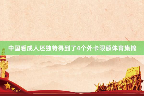 中国看成人还独特得到了4个外卡限额体育集锦