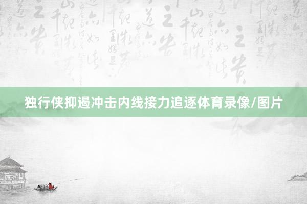 独行侠抑遏冲击内线接力追逐体育录像/图片