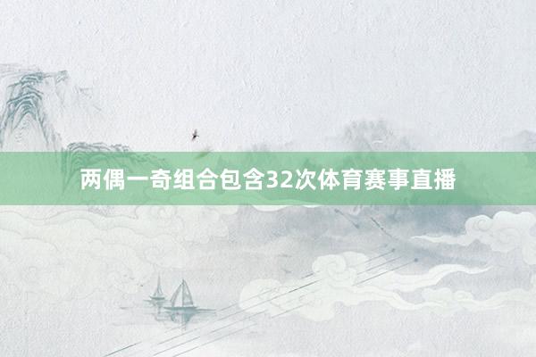 两偶一奇组合包含32次体育赛事直播