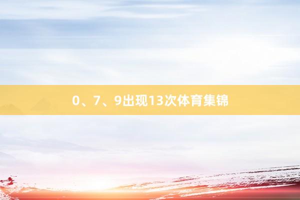 0、7、9出现13次体育集锦
