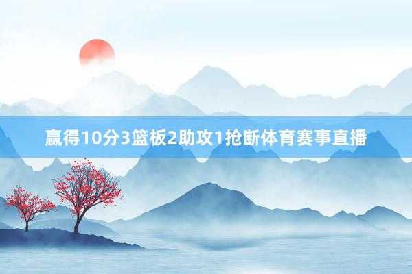 赢得10分3篮板2助攻1抢断体育赛事直播
